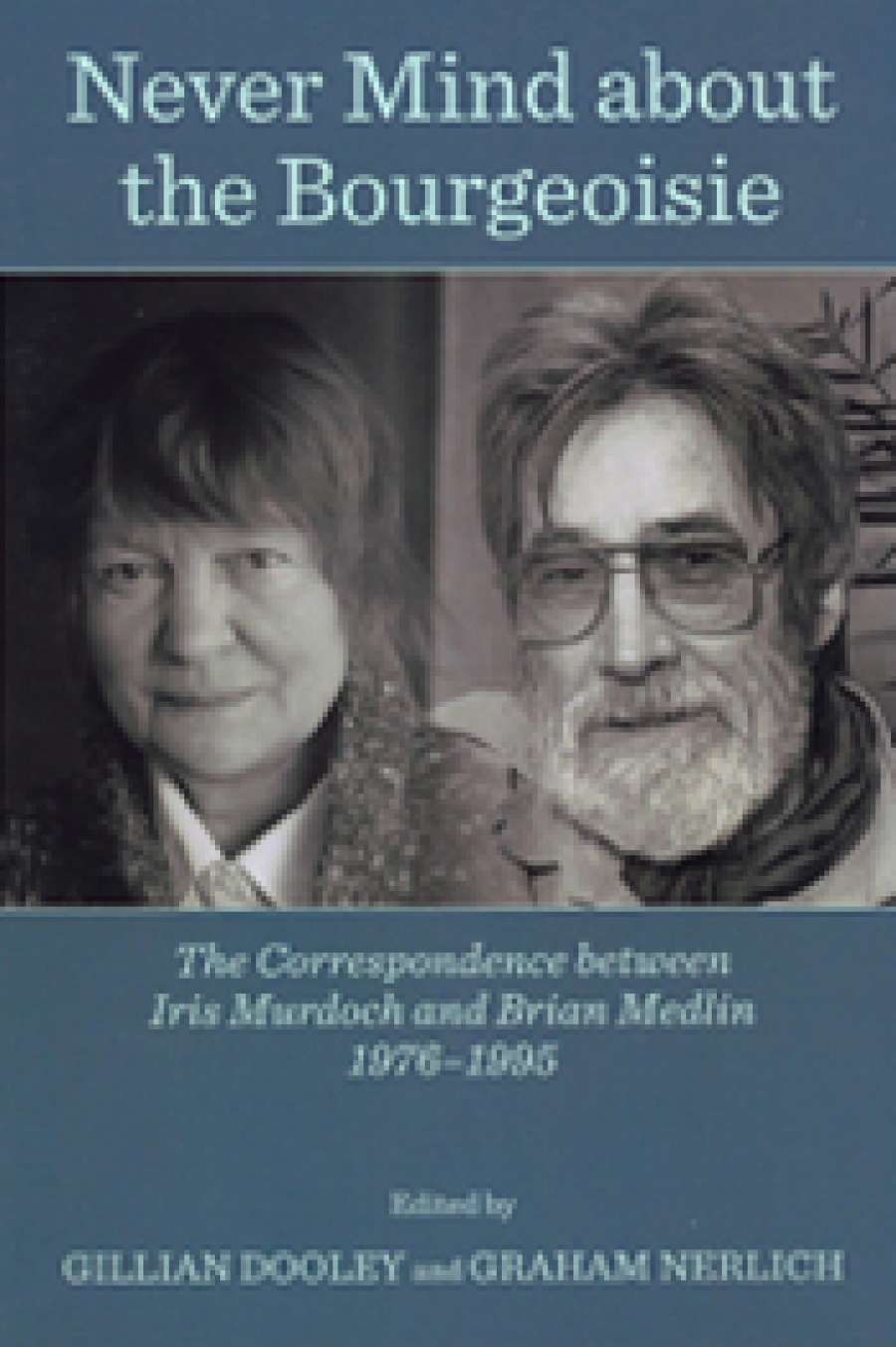 Jane Sullivan reviews Never Mind about the Bourgeoisie: The correspondence between Iris Murdoch and Brian Medlin 1976–1995 edited by Gillian Dooley and Graham Nerlich