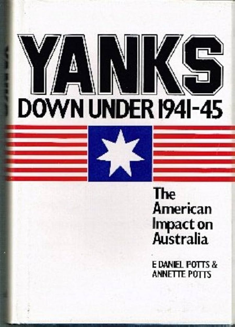 Peter Dennis reviews ‘Yanks Down Under 1941-45’ by E. Daniel Potts, Annette Potts and ‘Australia 1942’ by Brian McKinlay