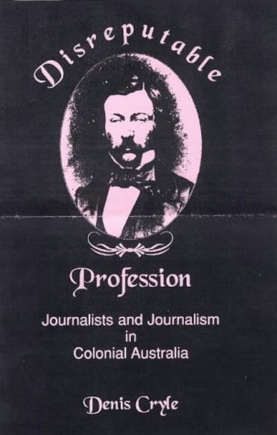 Martin Flanagan reviews Disreputable Profession: Journalists and journalism in Colonial Australia edited by Denis Cryle