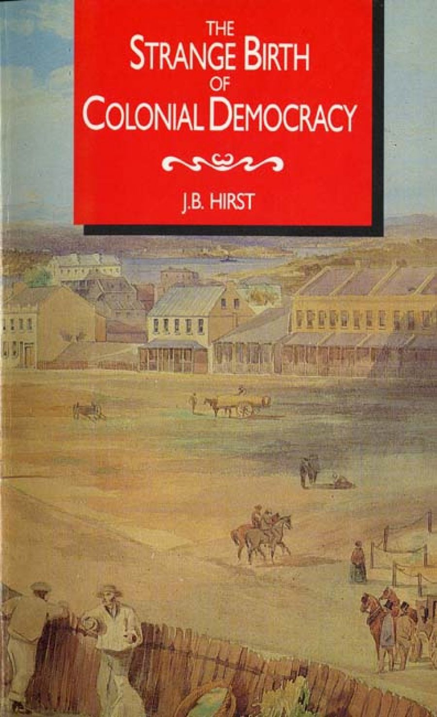 Doug McEachern reviews The Strange Birth of Colonial Democracy by J.B. Hirst
