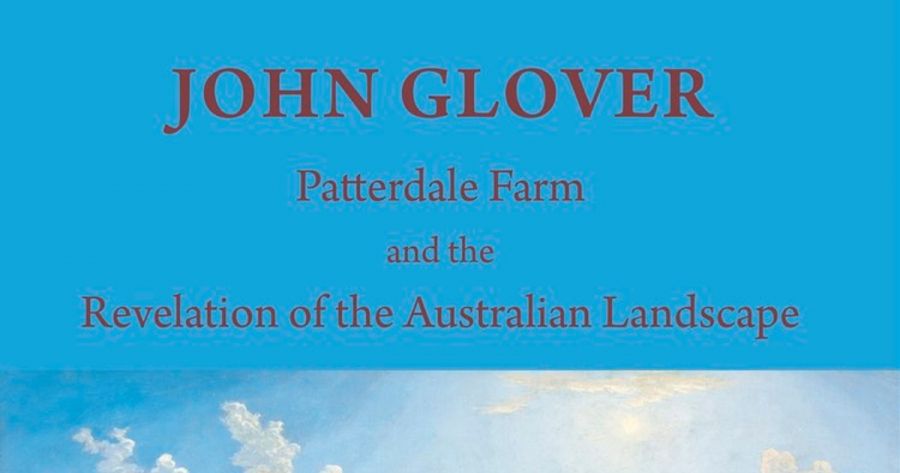 Anne Gray reviews John Glover: Patterdale Farm and the revelation of the Australian landscape by Ron Radford