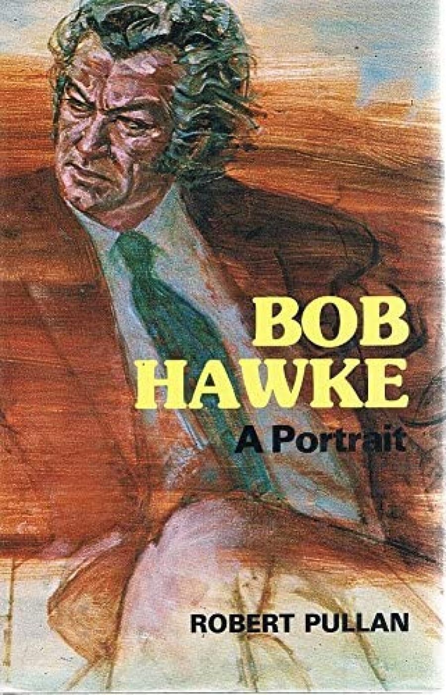 Don Grant reviews Bob Hawke: A portrait by Robert Pullan and Hawke: The definitive biography by John Hurst