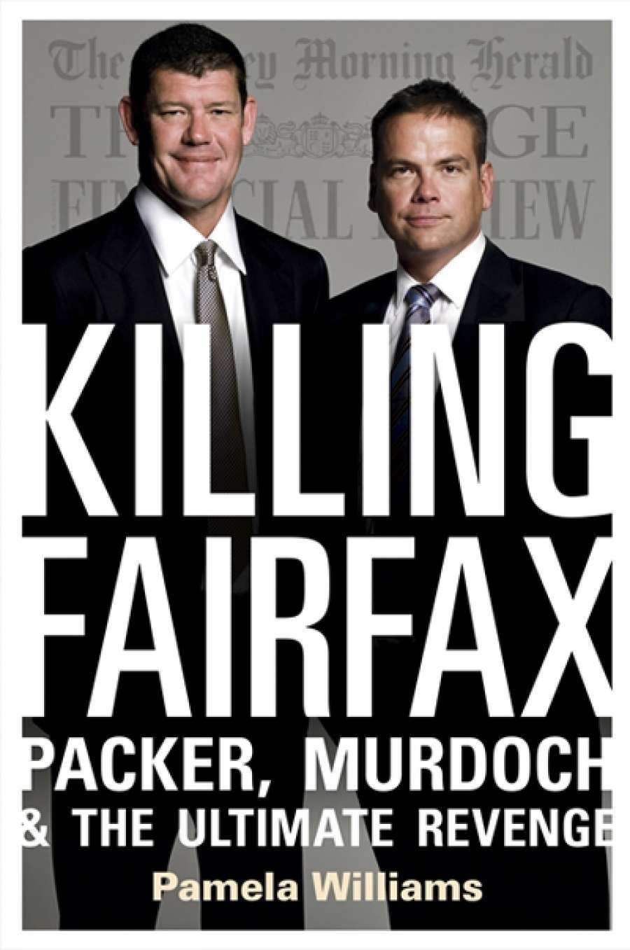 Jan McGuinness reviews Killing Fairfax: Packer, Murdoch and the ultimate revenge by Pamela Williams and Rupert Murdoch: An investigation of political power by David McKnight