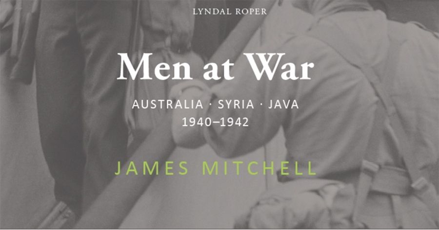 Michael McKernan reviews Men at War: Australia, Syria, Java 1940–1942 by James Mitchell