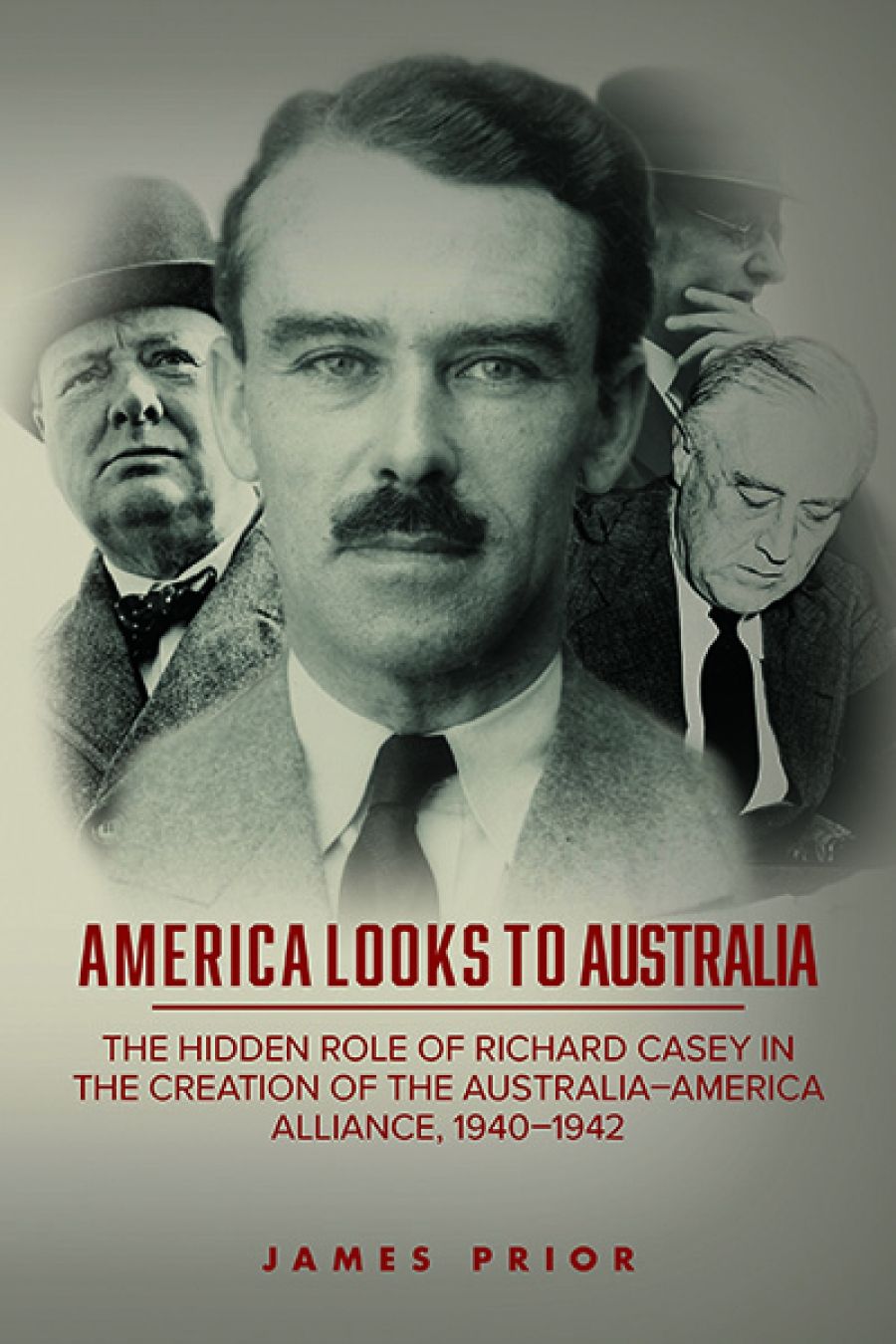 Rémy Davison reviews America Looks to Australia: The hidden role of Richard Casey in the creation of the  Australia–America alliance, 1940–1942 by James Prior