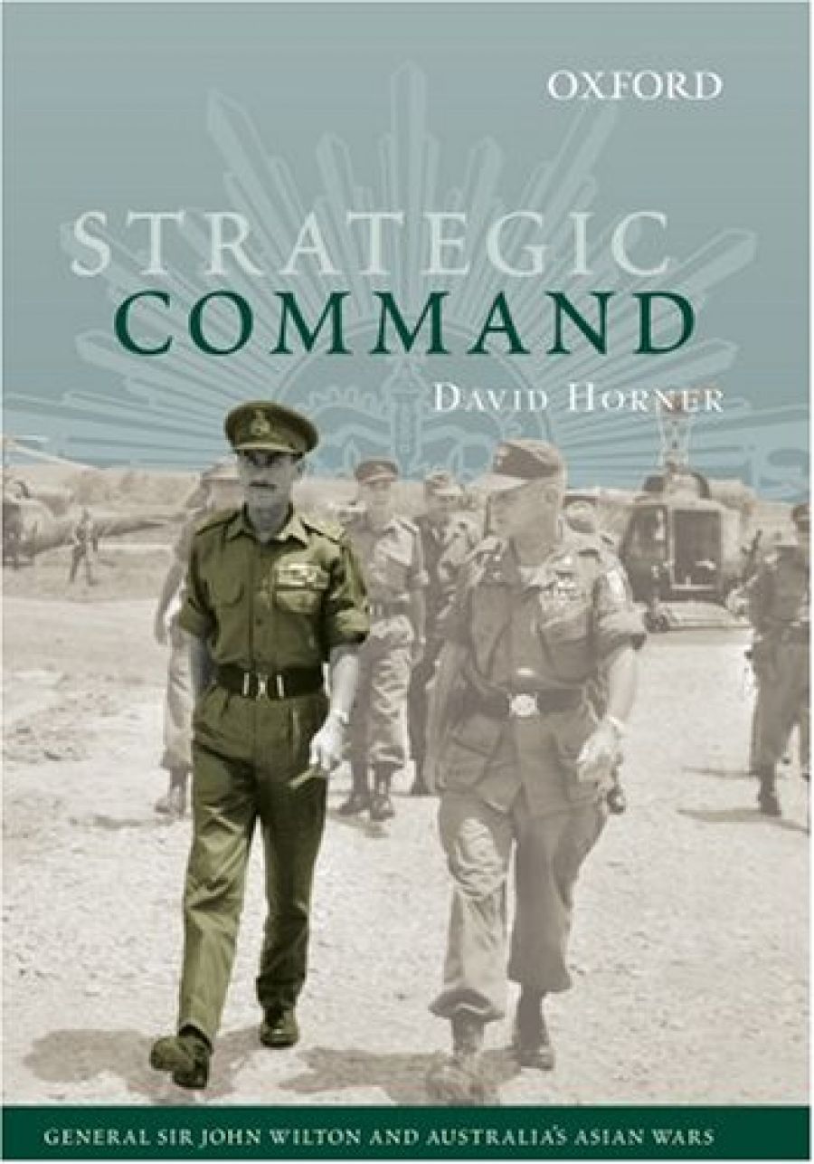 Peter Dennis reviews Strategic Command: General Sir John Wilton and Australias Asian Wars by David Horner