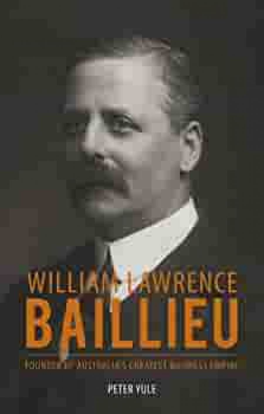 John Arnold reviews William Lawrence Baillieu: Founder of Australia’s Greatest Business Empire by Peter Yule
