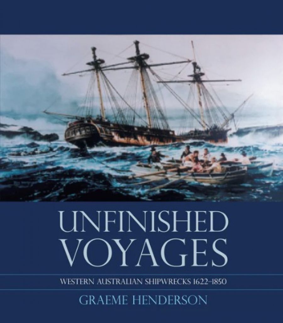 Kenneth Gordon McIntyre reviews ‘Unfinished Voyages: Western Australian Shipwrecks 1622-1850’ by Graeme Henderson and ‘Australian and New Zealand Shipwrecks & Sea Tragedies’  by Hugh Edwards