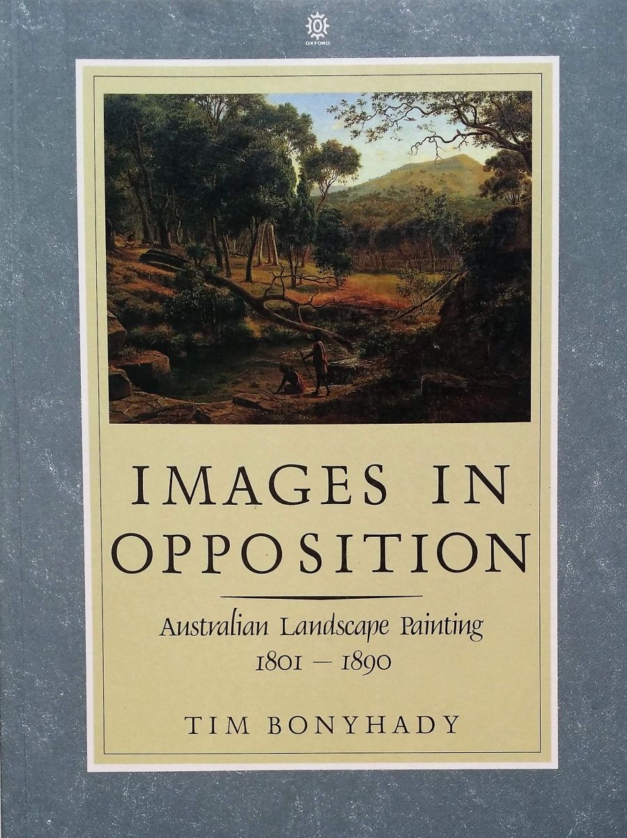 Leigh Astbury reviews Images In Opposition: Australian landscape painting 1801–1890 by Tim Bonyhady