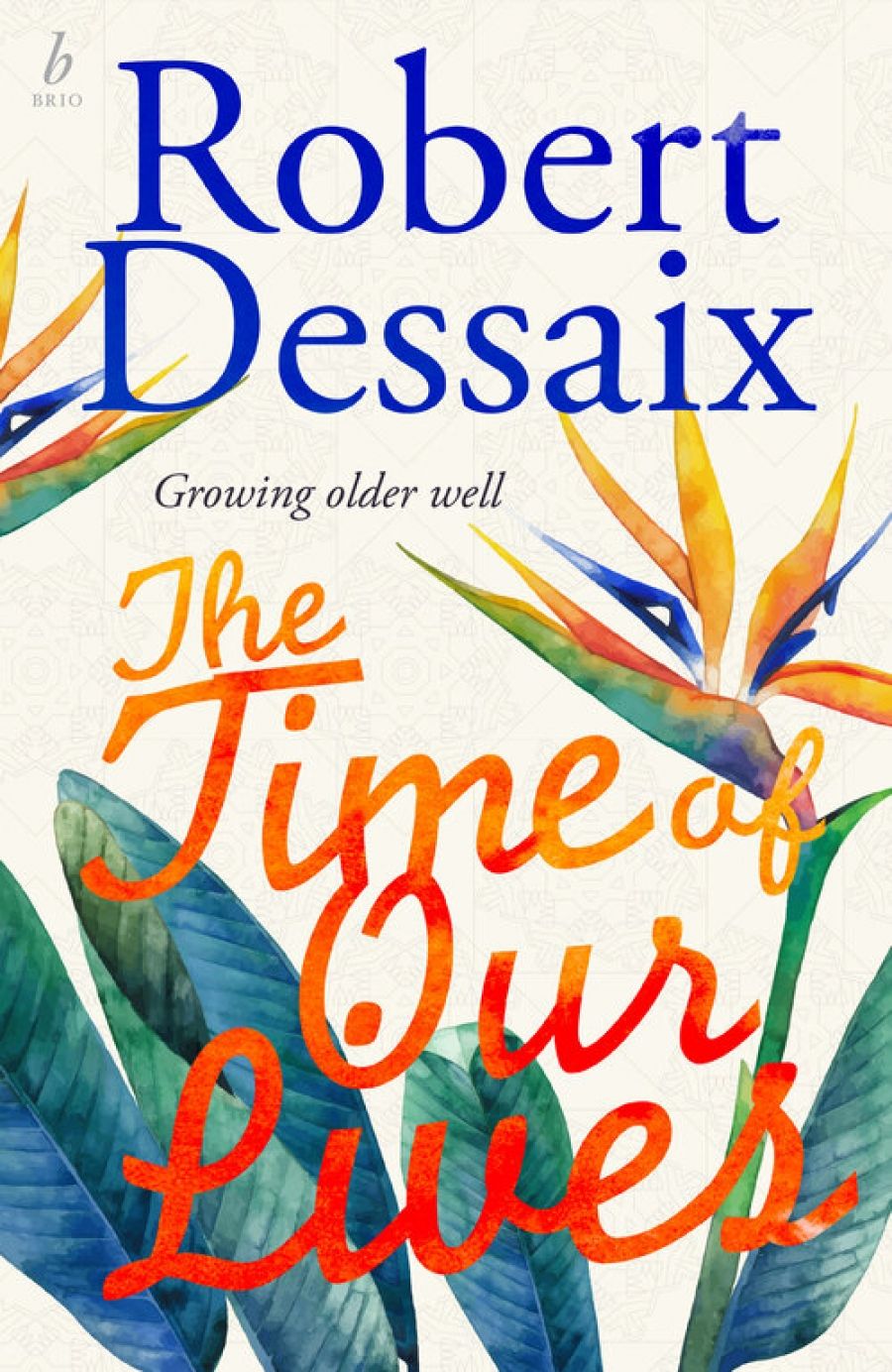 Francesca Sasnaitis reviews The Time of Our Lives: Growing older well by Robert Dessaix