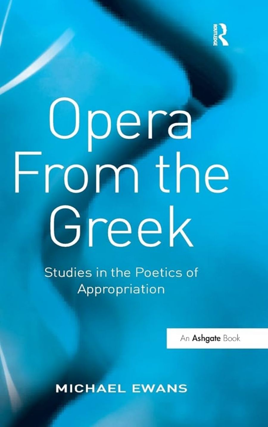 Robert Gibson reviews Opera of the Greek: Studies in the Poetics of Appropriation by Michael Ewans