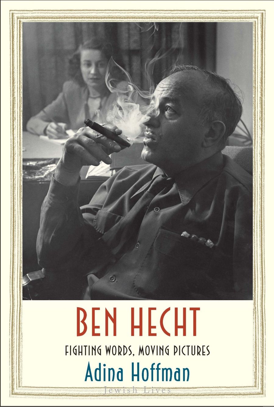 Aaron Nyerges reviews Ben Hecht: Fighting words, moving pictures by Adina Hoffman