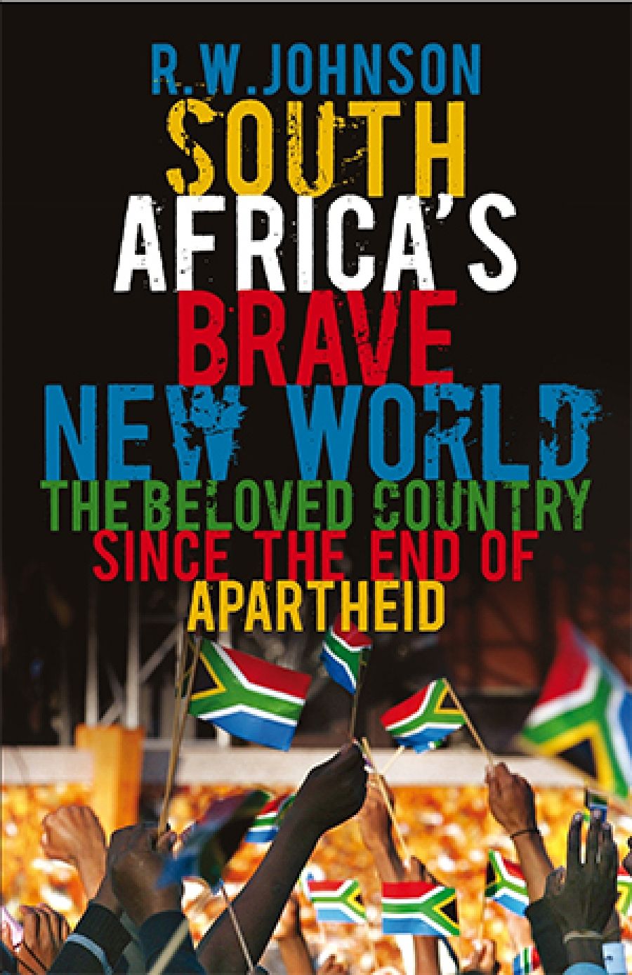 Jonty Driver reviews South Africa’s Brave New World: The beloved country since the end of apartheid by R.W. Johnson