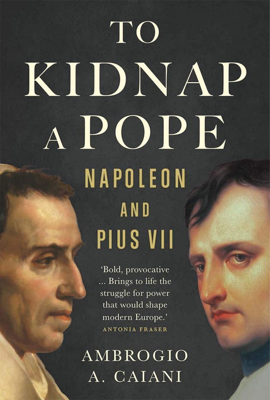 Miles Pattenden reviews To Kidnap a Pope: Napoleon and Pius VII by Ambrogio A. Caiani