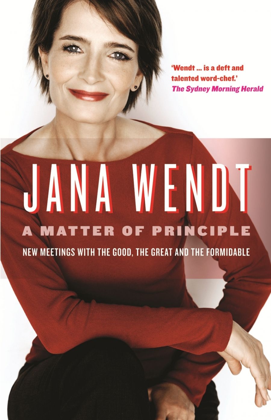 Gillian Dooley reviews A Matter of Principle: New meetings with the good, the great and the formidable by Jana Wendt