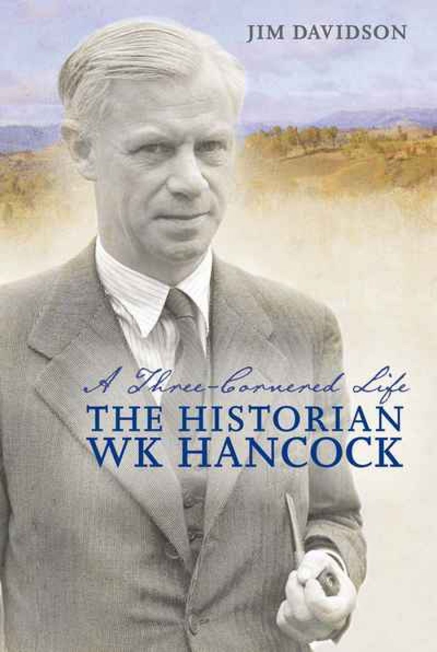 Deryck Schreuder reviews A Three-Cornered Life: The Historian W.K. Hancock by Jim Davidson