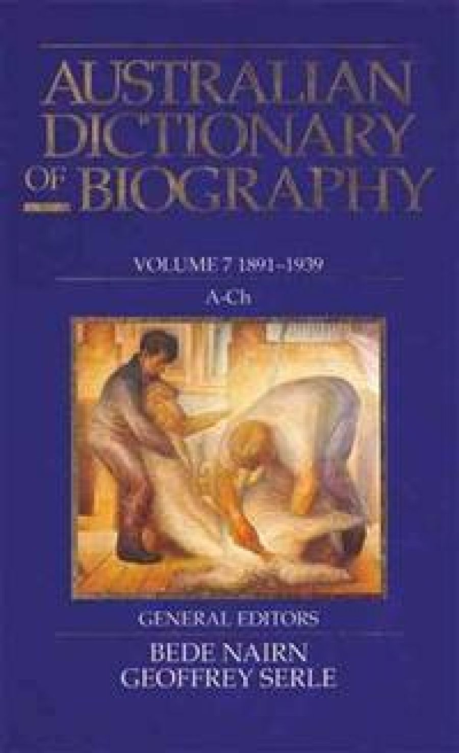 Don Watson reviews The Australian Dictionary of Biography Vol 7 1891–1939, A–Ch edited by Bede Nairn and Geoffrey Serle