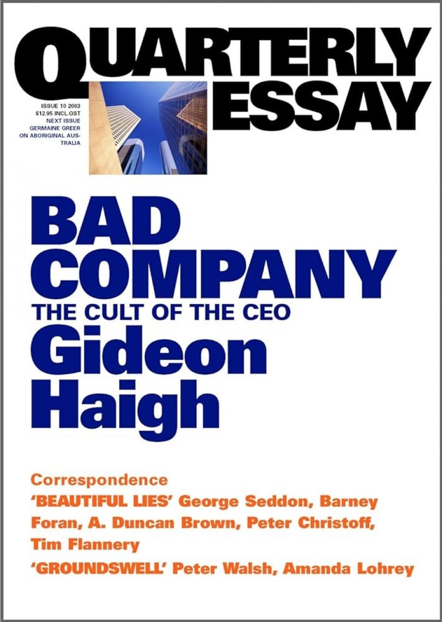 Richard Walsh reviews Bad Company: The cult of the CEO by Gideon Haigh, and The Big End of Town: Big business and corporate leadership in twentieth-century Australia by Grant Fleming, David Merrett and Simon Ville
