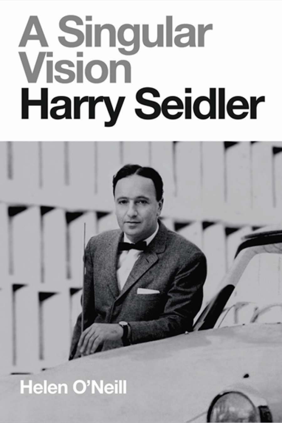 Philip Goad reviews A Singular Vision: Harry Seidler by Helen ONeill