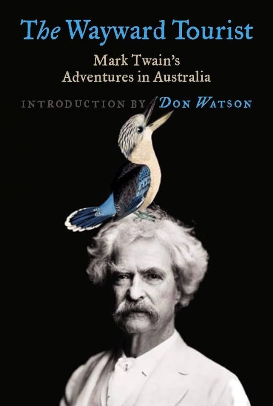 Robert Phiddian reviews The Wayward Tourist: Mark Twain’s adventures in Australia by Mark Twain, with an introduction by Don Watson