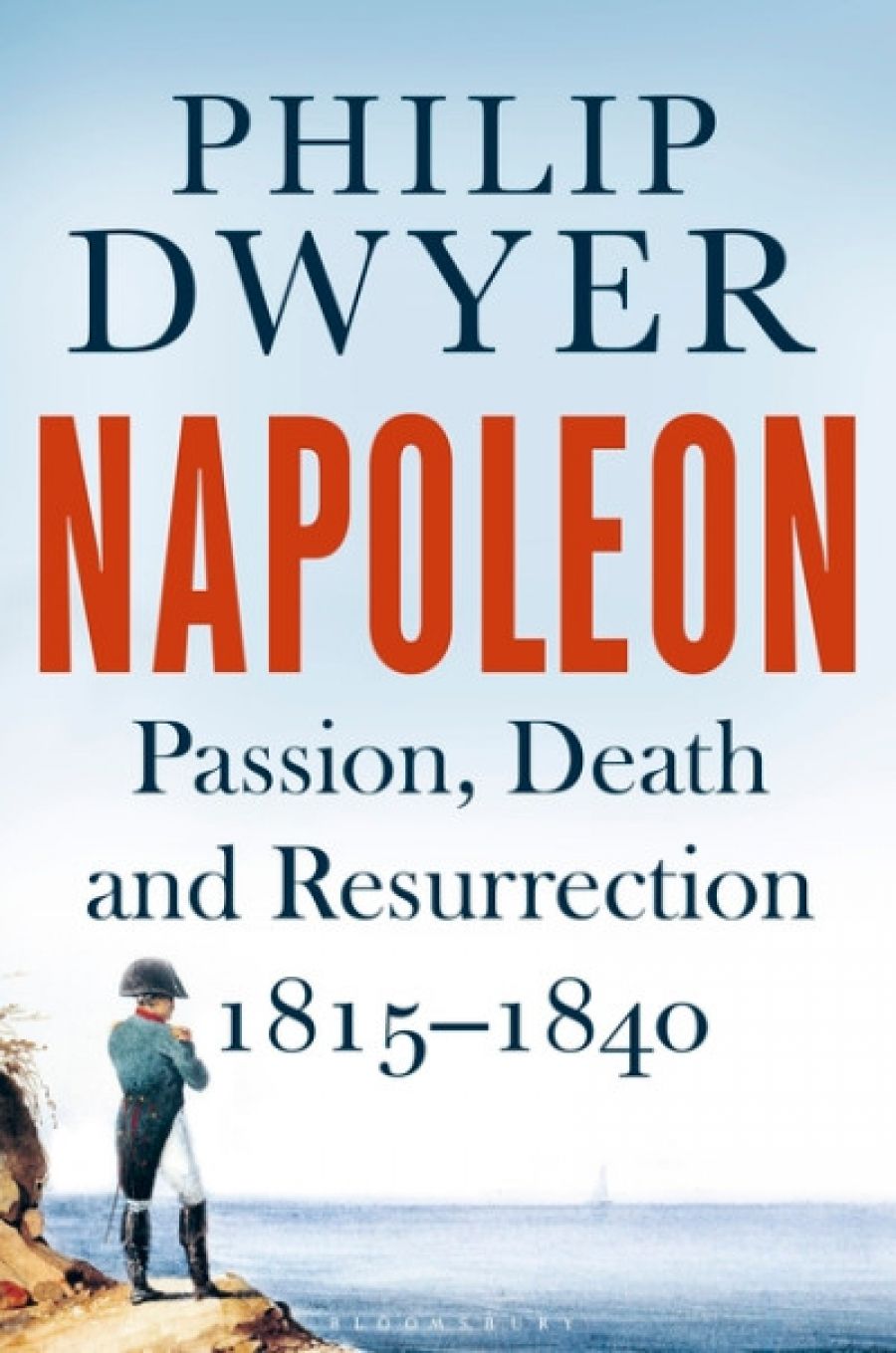 Peter McPhee reviews Napoleon: Passion, death and resurrection 1815–1840 by Philip Dwyer