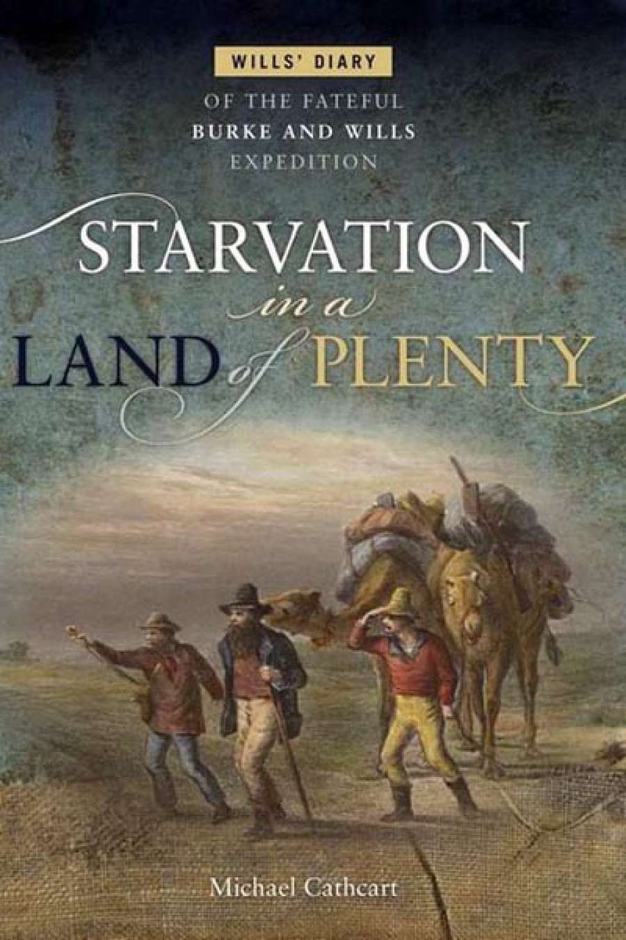 Peter Menkhorst reviews Starvation in a Land of Plenty: Wills’ diary of the fateful Burke and Wills expedition by Michael Cathcart