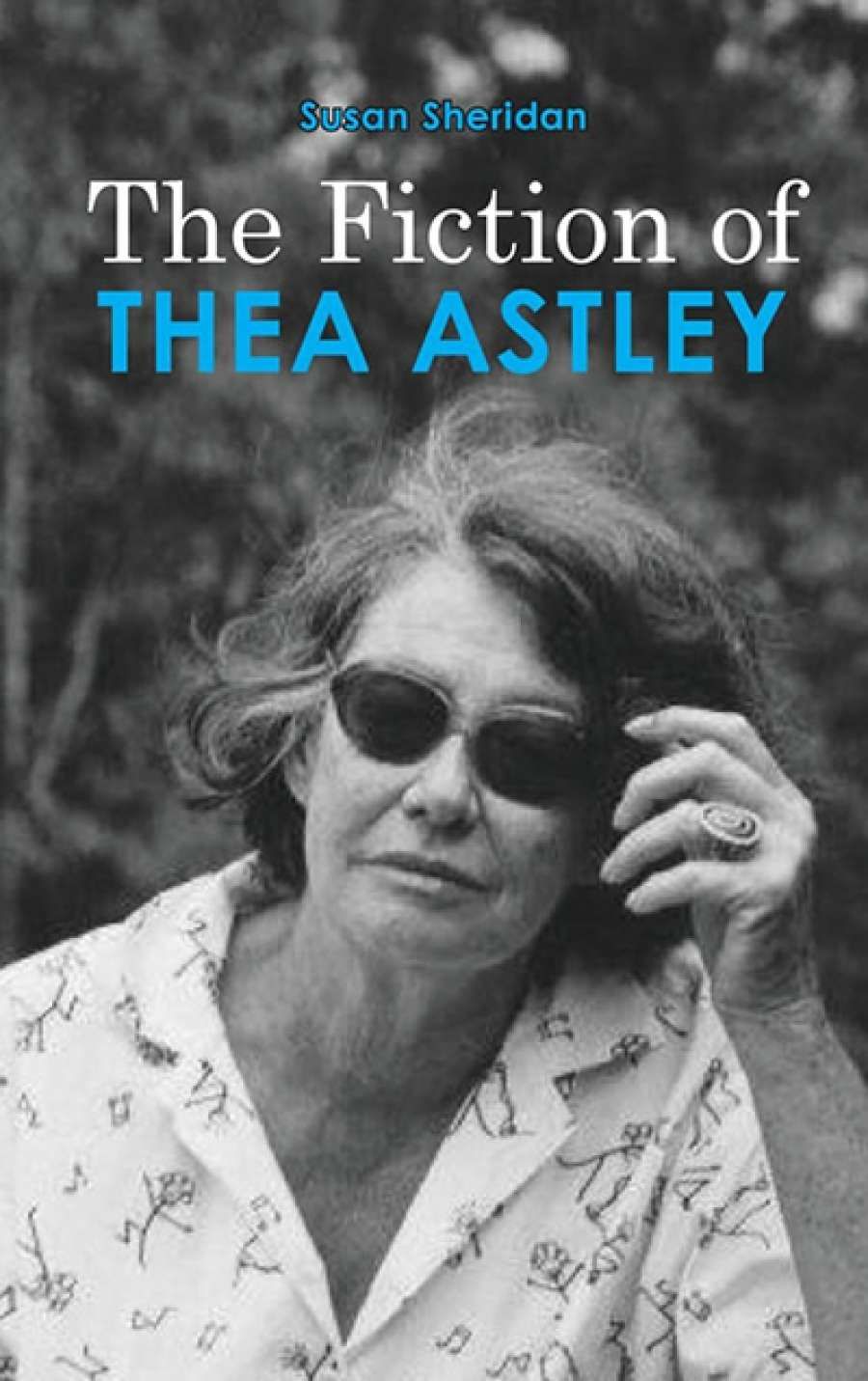 Kerryn Goldsworthy reviews The Fiction of Thea Astley by Susan Sheridan