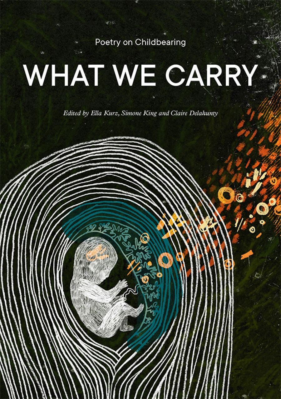 Jane Gibian reviews What We Carry: Poetry on childbearing edited by Ella Kurz, Simone King, and Claire Delahunty