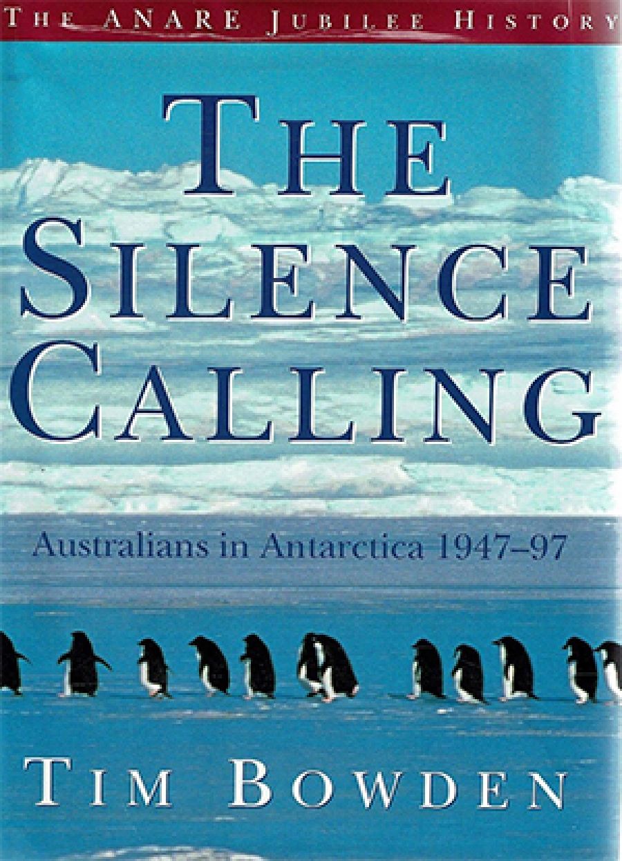 Peter Pierce reviews The Silence Calling: Australians in Antarctica 1947–97 by Tim Bowden