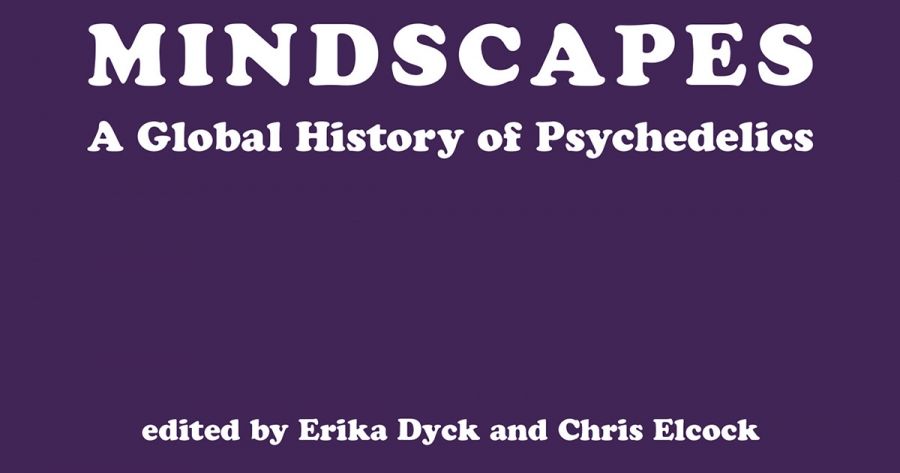 Ben Brooker reviews ‘Expanding Mindscapes: A global history of psychedelics’ edited by Erika Dyck and Chris Elcock