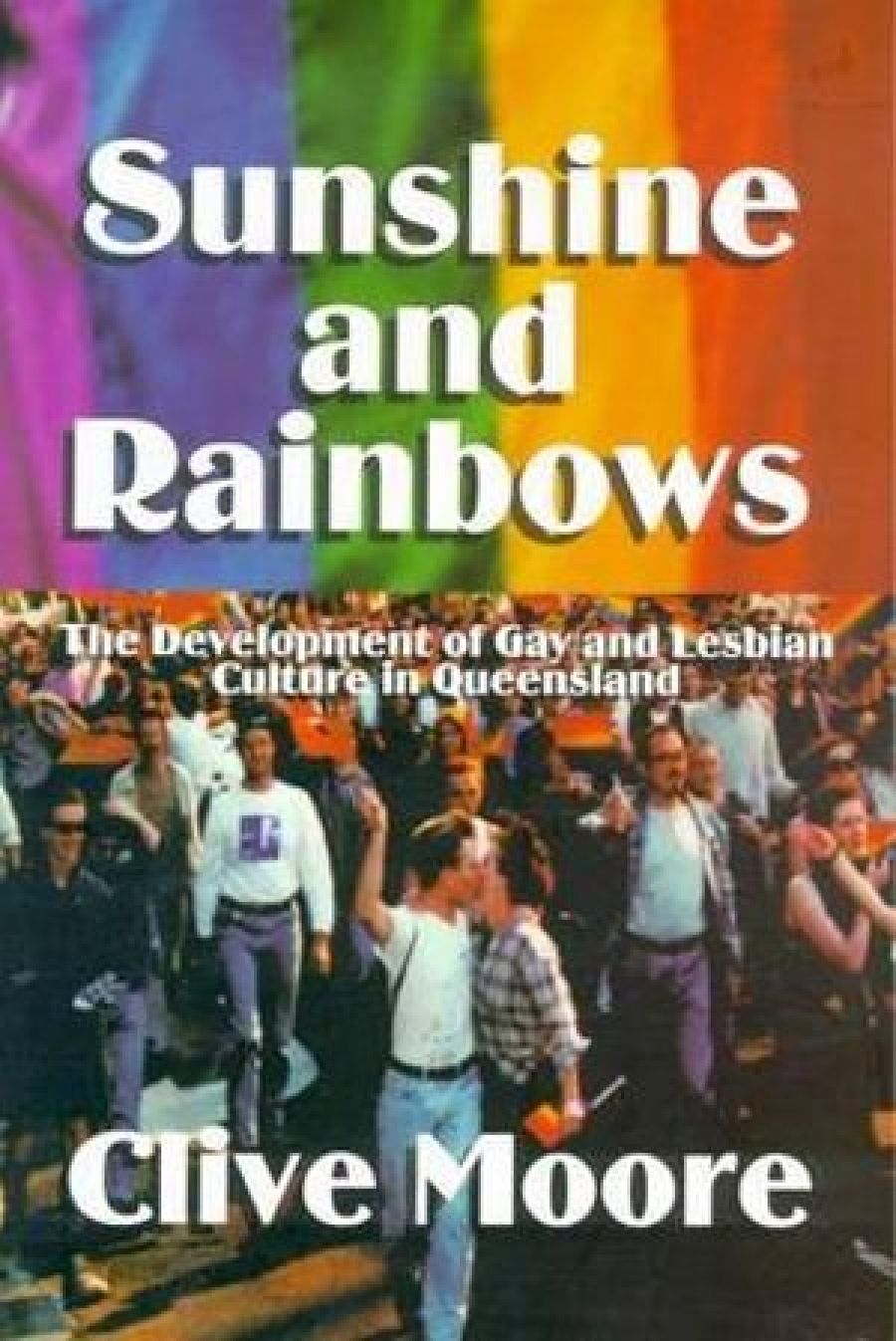 Robert Reynolds reviews Sunshine and Rainbows: The development of gay and lesbian culture in Australia by Clive Moore