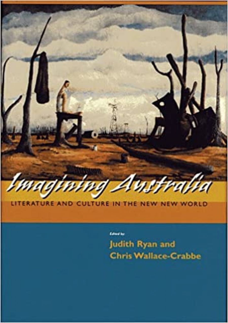 Lisa Gorton reviews Imagining Australia: Literature and culture in the new new world, edited by Judith Ryan and Chris Wallace-Crabbe
