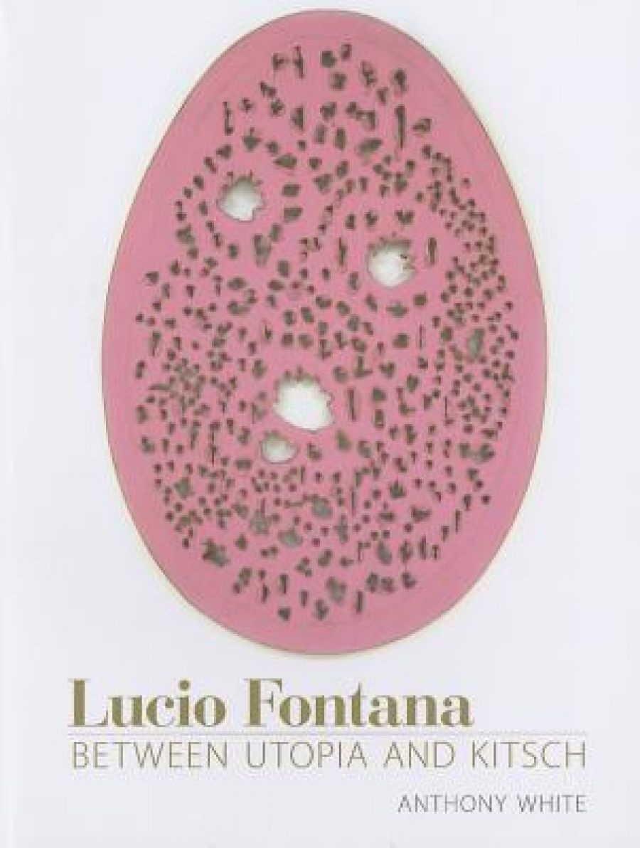 Peter Hill reviews Lucio Fontana: Between Utopia and Kitsch by Anthony White
