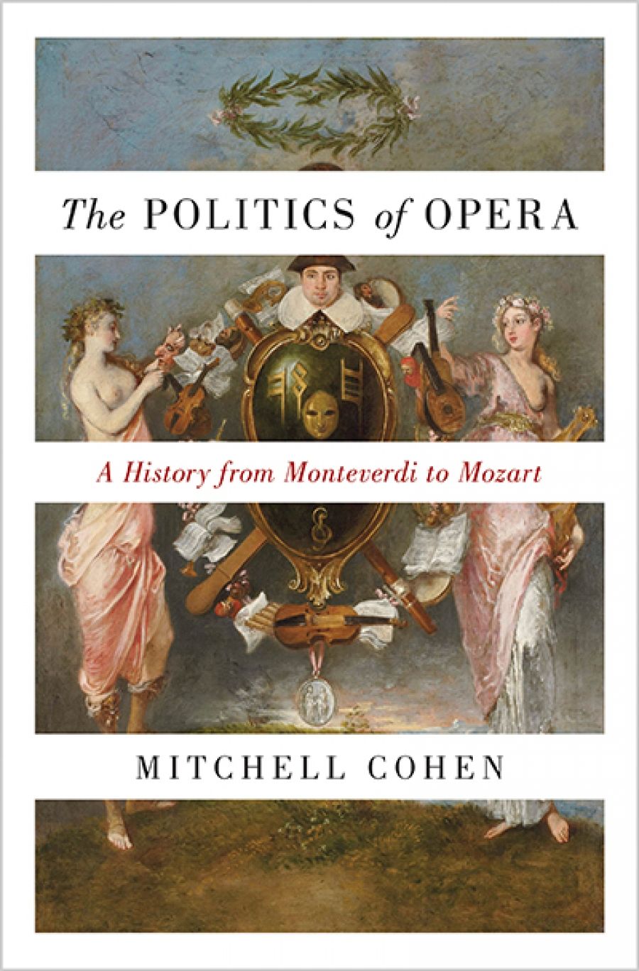 Michael Halliwell reviews The Politics of Opera: A History from Monteverdi to Mozart by Mitchell Cohen