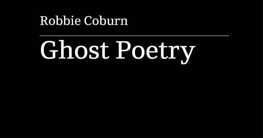 David Dick reviews ‘Ghost Poetry’ by Robbie Coburn and ‘Wingbeat’ by Tim Kinsella