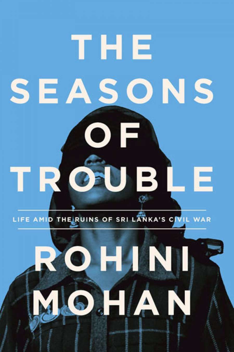Emily Howie reviews The Seasons of Trouble: Life amid the ruins of Sri Lankas civil war by Rohini Mohan