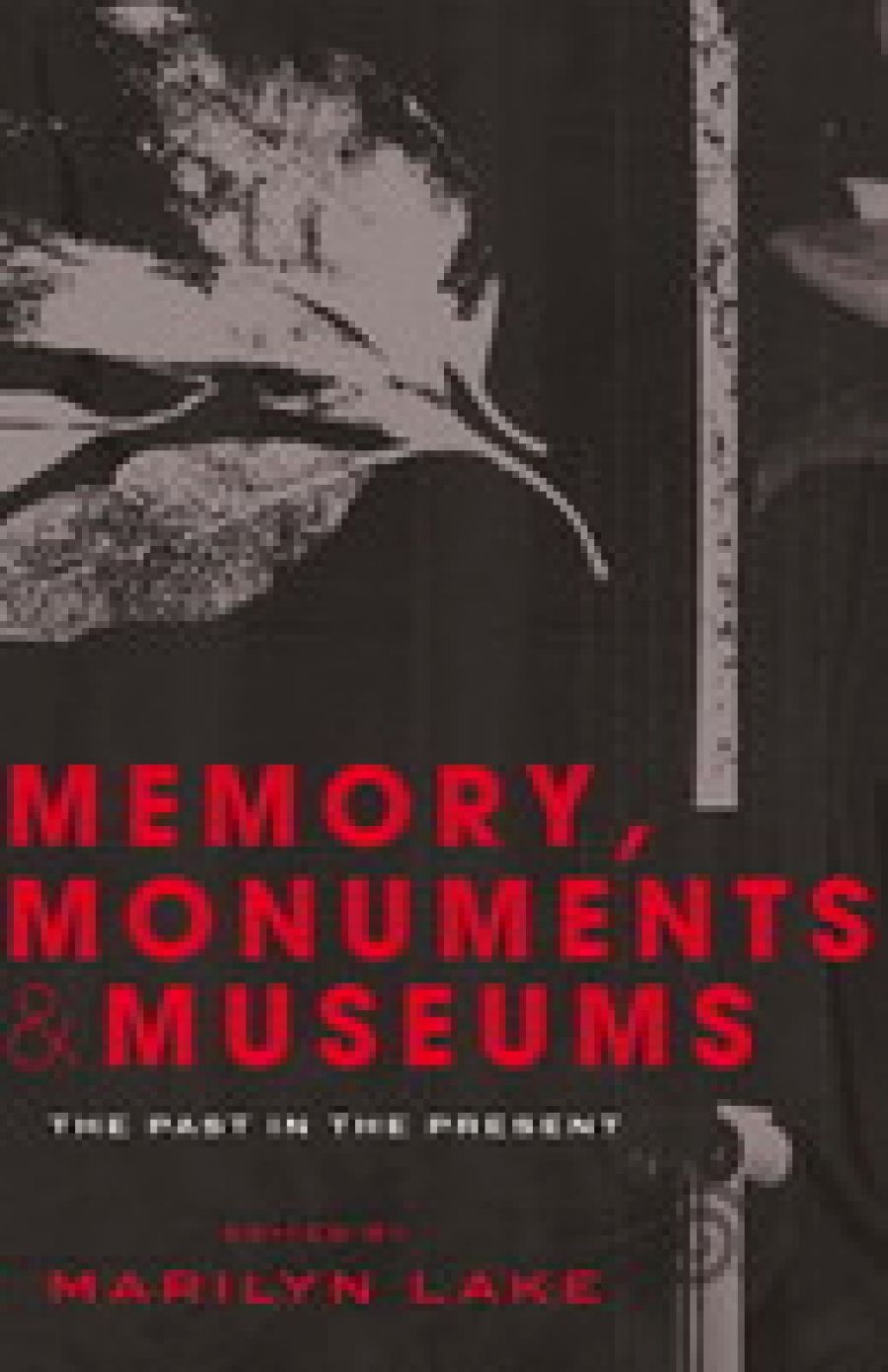 Paul Brunton reviews Memory, Monuments And Museums: The past in the present by Marilyn Lake (ed.)