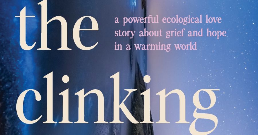 Gus Goswell reviews ‘The Clinking: A powerful ecological love story about grief and hope in a warming world’ by Susie Greenhill