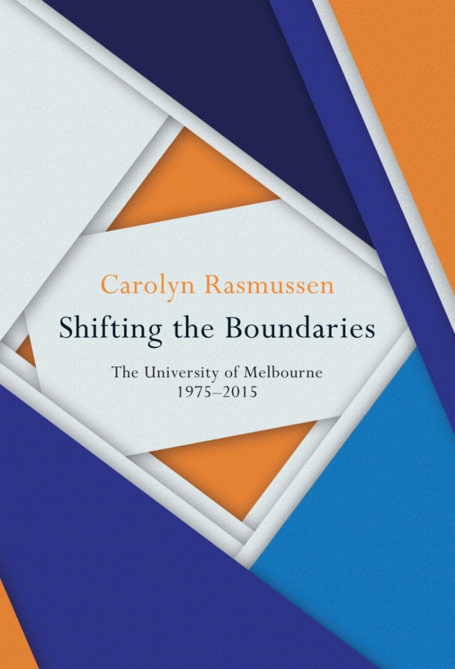 Kate Murphy reviews Shifting the Boundaries: The University of Melbourne 1975–2015 by Carolyn Rasmussen
