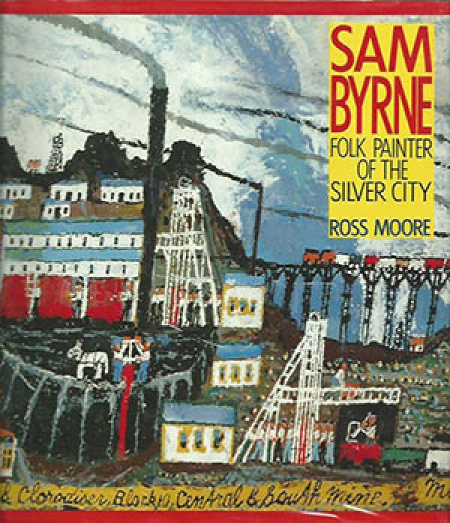 Noel Counihan reviews Sam Byrne: Folk painter of the Silver City by Ross Moore