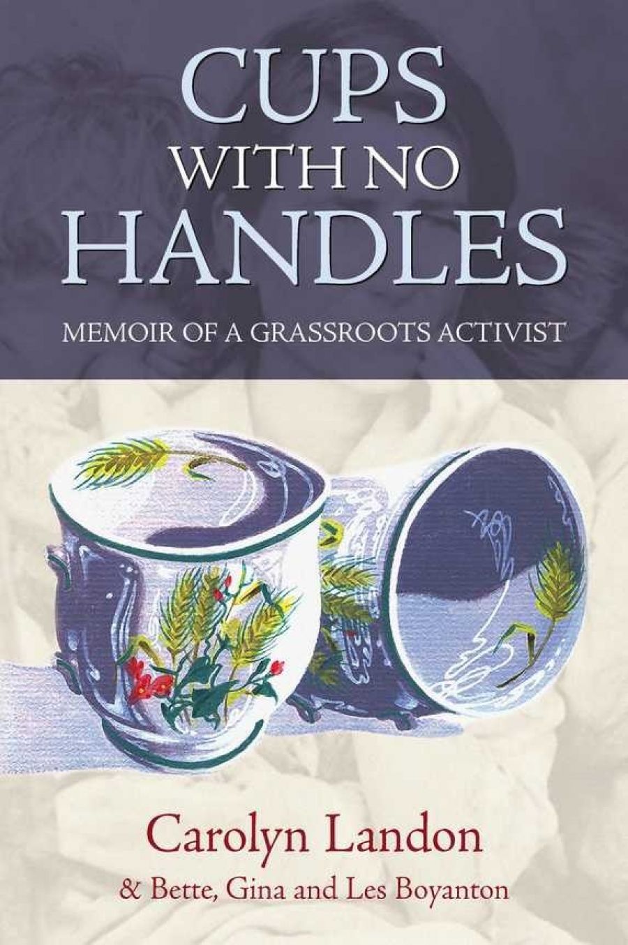 Marian Quartly reviews  Cups With No Handles: Memoir of a Grassroots Activist by Carolyn Landon et al.