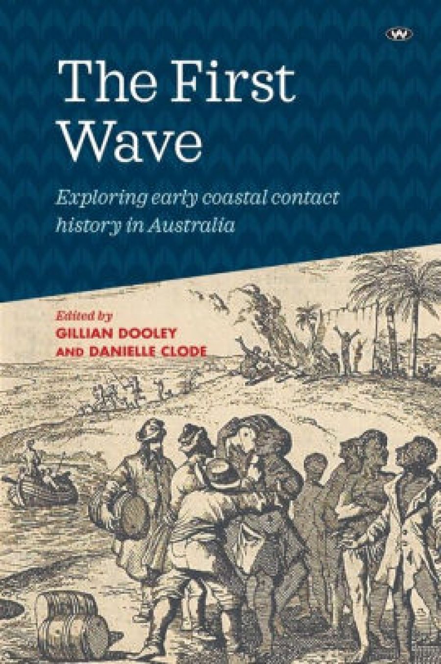 Alexandra Roginski reviews The First Wave: Exploring early coastal contact history in Australia edited by Gillian Dooley and Danielle Clode