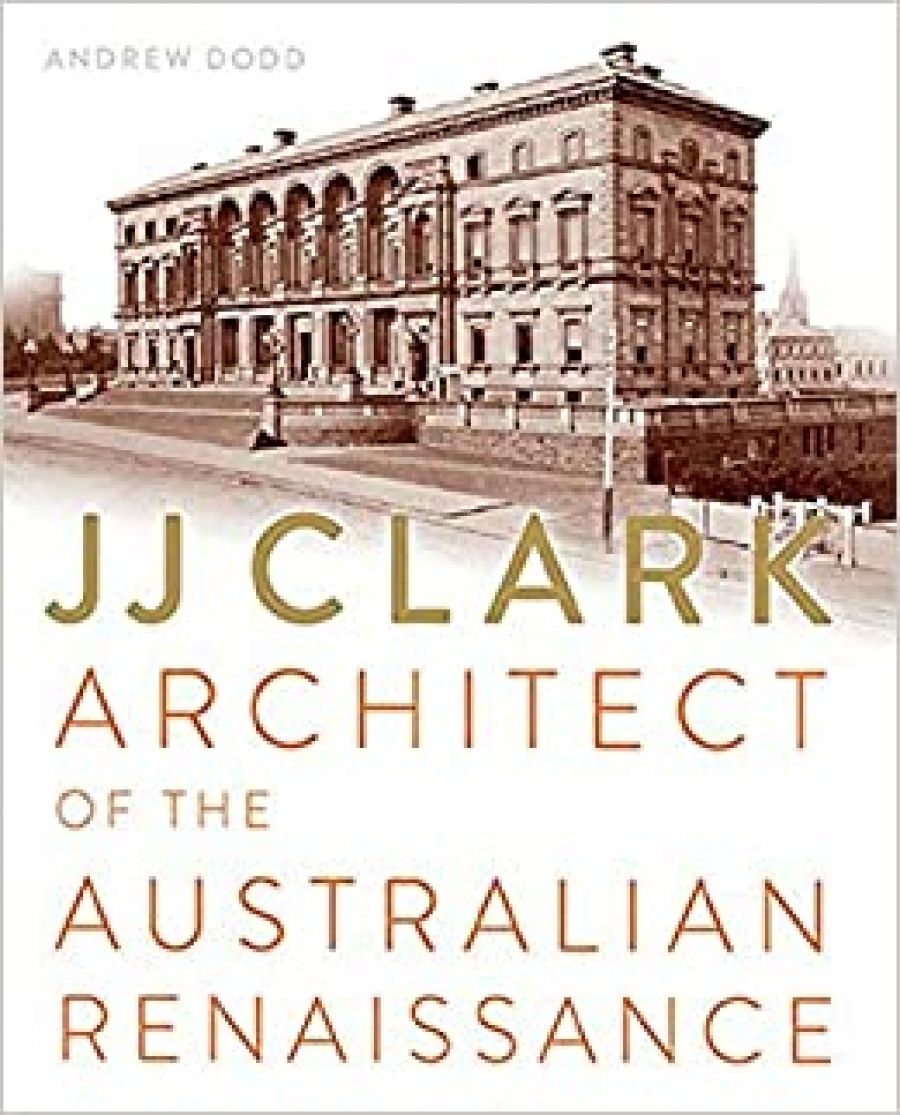 Philip Goad reviews JJ Clark: Architect of the Australian Renaissance by Andrew Dodd