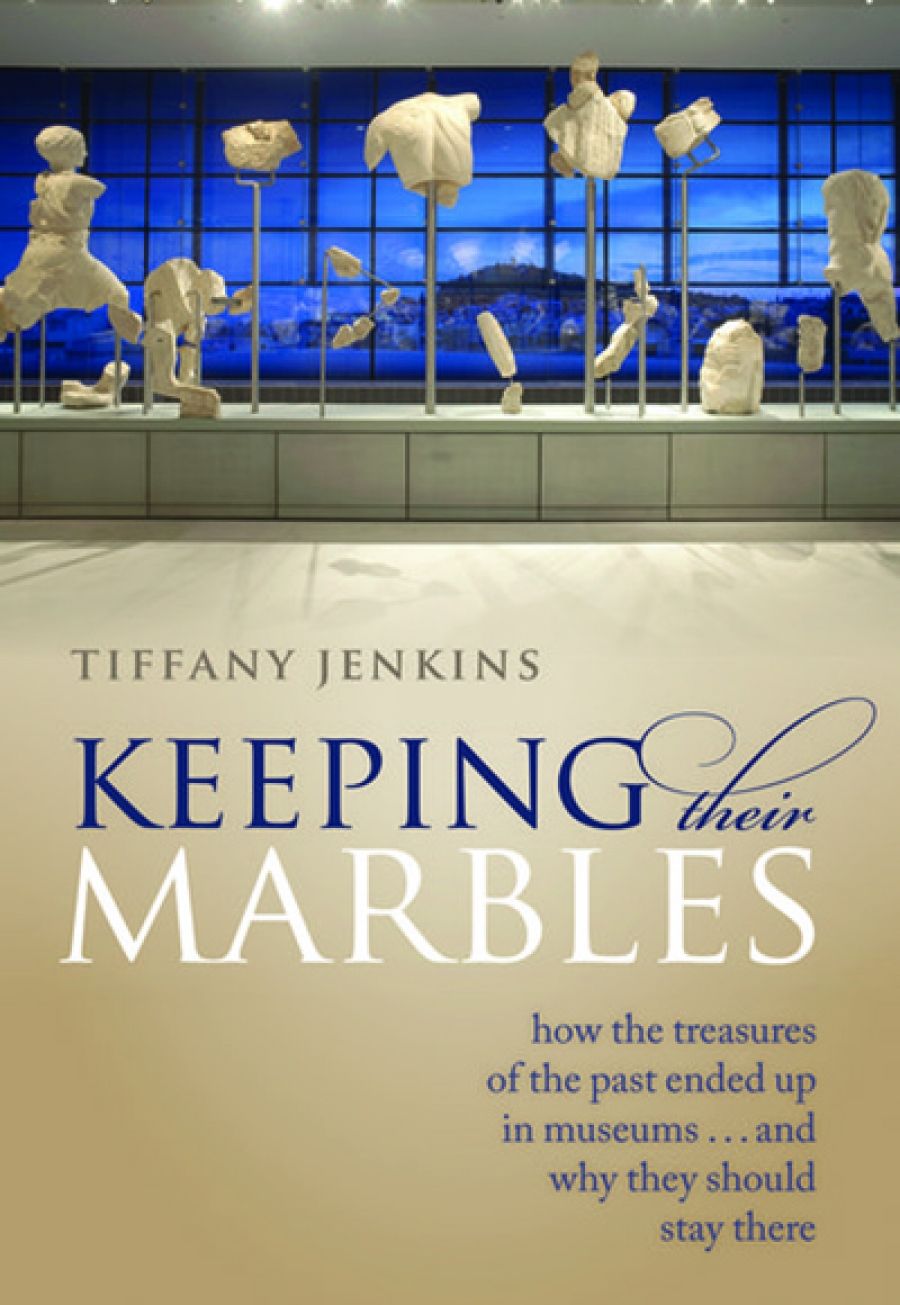 Christopher Allen reviews Keeping Their Marbles: How the treasures of the past ended up in museums ... and why they should stay there by Tiffany Jenkins