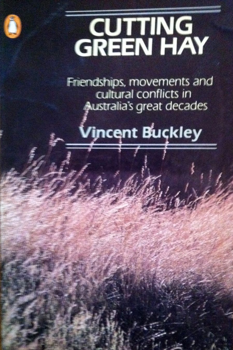Brian Matthews reviews Cutting Green Hay: Friendships, movements and cultural conflicts in Australias great decades by Vincent Buckley