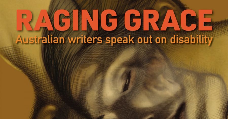 Anders Villani reviews ‘Raging Grace: Australian writers speak out on disability’ edited by Andy Jackson, Esther Ottaway, and Kerry Shying