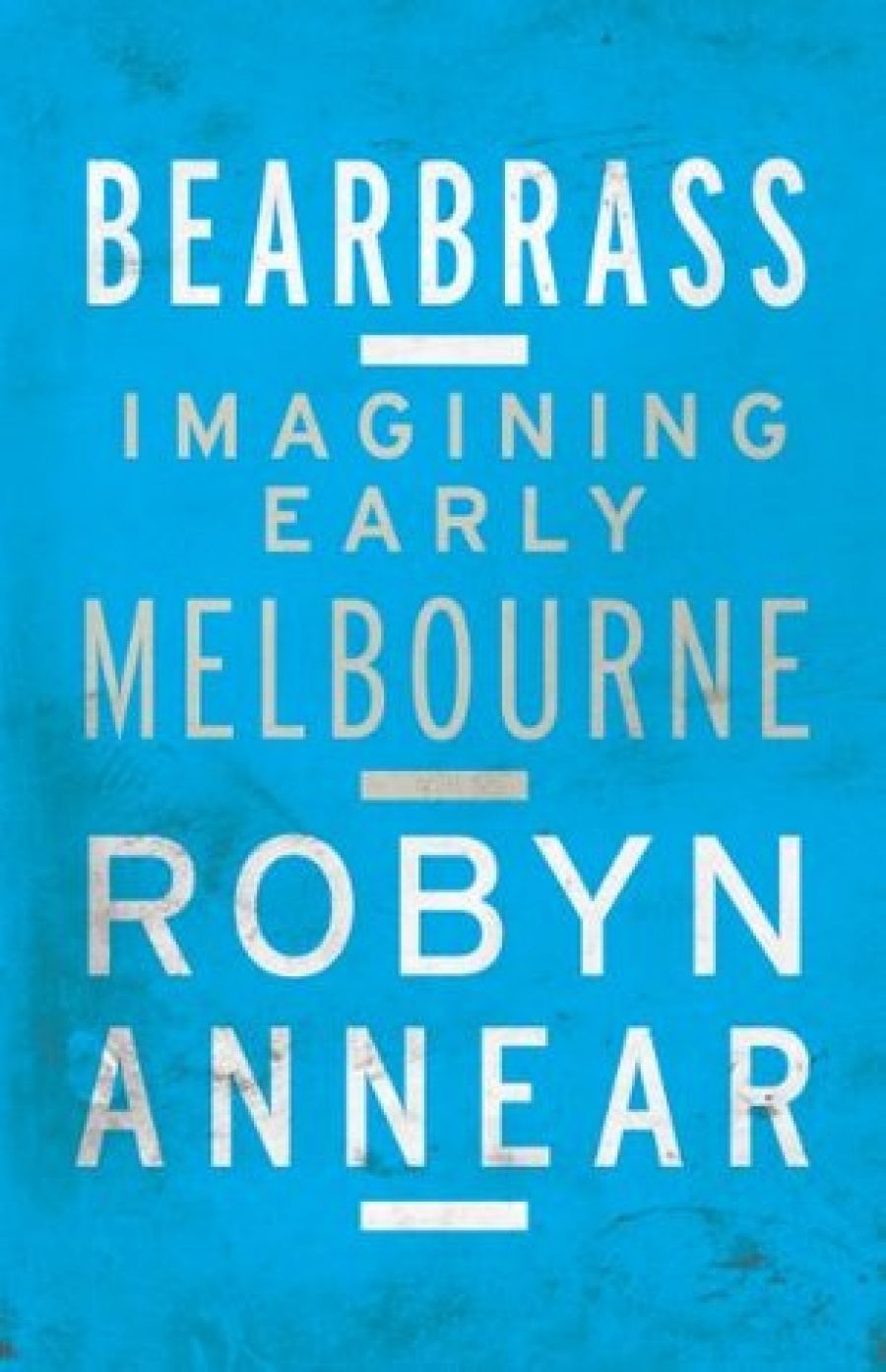 Michael McGirr reviews Bearbrass: Imagining early Melbourne by Robyn Annear
