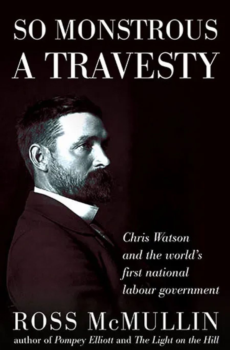 Frank Bongiorno reviews So Monstrous a Travesty: Chris Watson and the worlds first national labour government by Ross McMullin