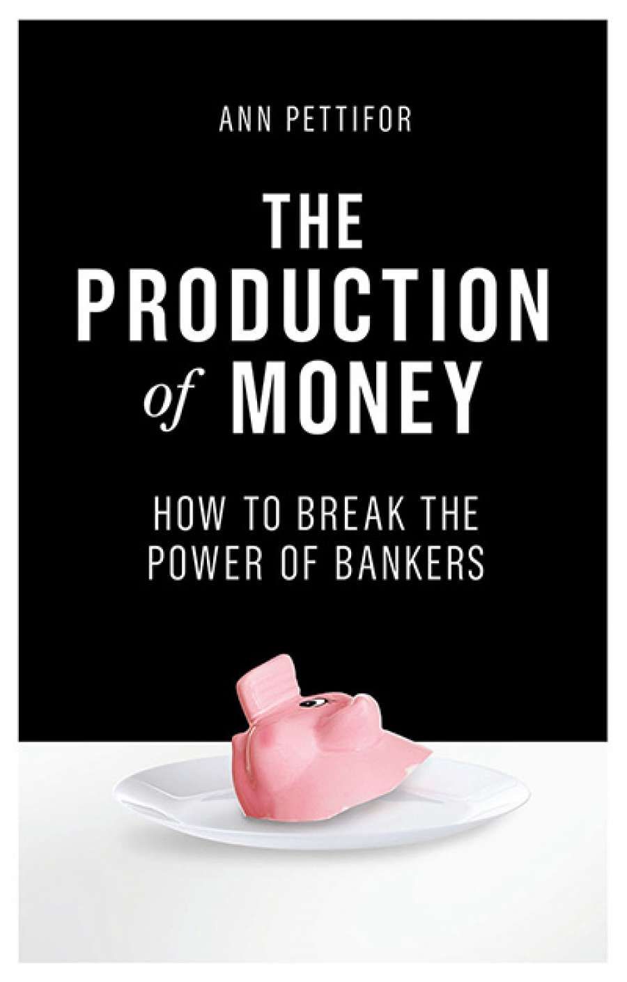 Adrian Walsh reviews The Production of Money: How to break the power of bankers by Ann Pettifor
