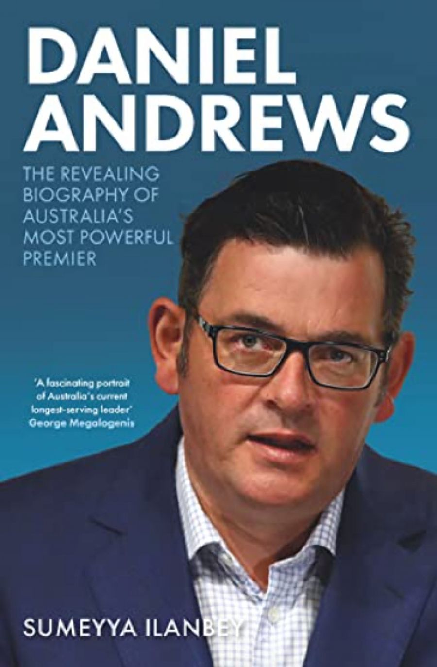 Gideon Haigh reviews Daniel Andrews: The revealing biography of Australia’s most powerful premier by Sumeyya Ilanbey